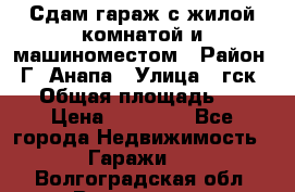 Сдам гараж с жилой комнатой и машиноместом › Район ­ Г. Анапа › Улица ­ гск-12 › Общая площадь ­ 72 › Цена ­ 20 000 - Все города Недвижимость » Гаражи   . Волгоградская обл.,Волгоград г.